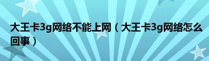 大王卡流量打不开（大王卡流量打不开怎么办）  第4张